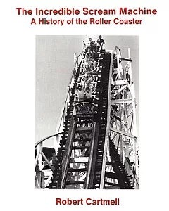 The Incredible Scream Machine: A History of the Roller Coaster