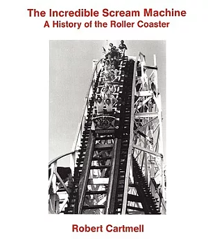 The Incredible Scream Machine: A History of the Roller Coaster