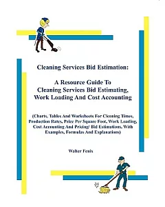 Cleaning Services Bid Estimation: A Resource Guide to Cleaning Services Bid Estimating, Work Loading, and Cost Accounting