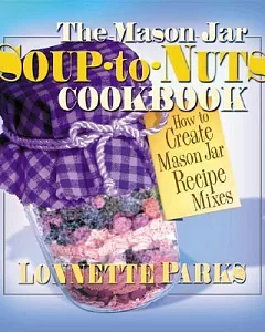 The Mason Jar Soup-To-Nuts Cookbook: How to Create Mason Jar Recipe Mixes