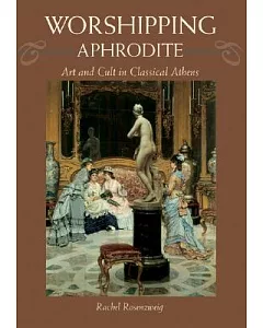 Worshipping Aphrodite: Art and Cult in Classical Athens