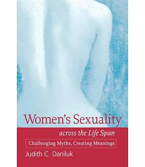 Women’s Sexuality Across the Life Span: Challenging Myths, Creating Meanings