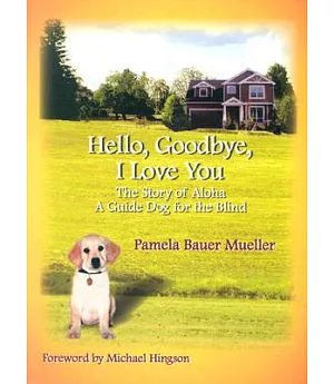 Hello, Goodbye, I Love You: The Story of Aloha a Guide Dog for the Blind