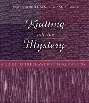 Knitting into the Mystery: A Guide to the Shawl-Knitting Ministry