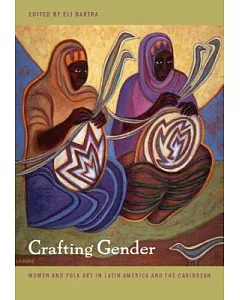 Crafting Gender: Women and Folk Art in Latin America and the Caribbean