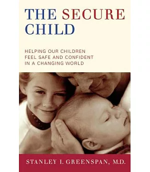 The Secure Child: Helping Our Children Feel Safe and Confident in a Changing World