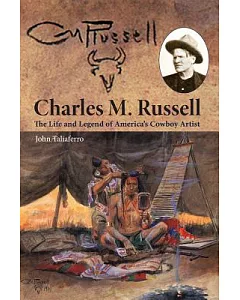 Charles M. Russell: The Life and Legend of America’s Cowboy Artist