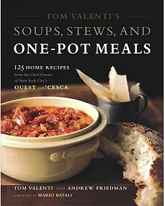 Tom valenti’s Soups, Stews, and One-Pot Meals: 125 Home Recipes from the Chef-Owner of New York City’s Ouest and Cesca