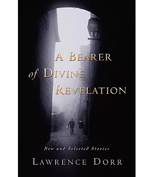 A Bearer of Divine Revelation: New and Selected Stories