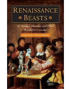 Renaissance Beasts: Of Animals, Humans, and Other Wonderful Creatures