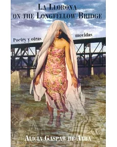 LA Llorona on the Longfellow Bridge: Poetry Y Otras Movidas, 1985-2001