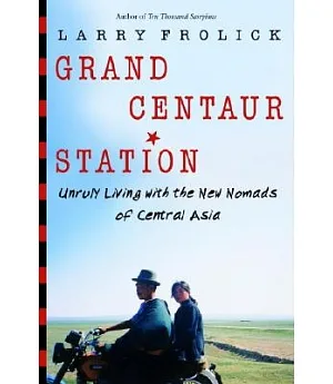 Grand Centaur Station: Unruly Living with the New Nomads of Central Asia