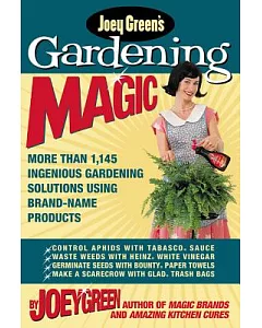 Joey Green’s Gardening Magic: More Than 1,120 Ingenious Gardening Solutions Using Brand-Name Products