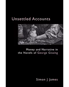Unsettled Accounts: Money and Narrative in the Novels of George Gissing