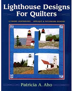 Lighthouse Designs for Quilters: 12 Maine Lighthouses / Applique & Patchwork designs