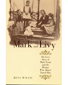 Mark and Livy: The Love Story of Mark Twain and the Woman Who Almost Tamed Him