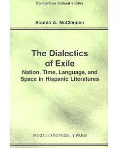 The Dialectics of Exile: Nation, Time, Language, and Space in Hispanic Literatures