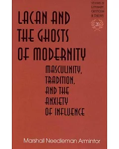 Lacan and the Ghosts of Modernity: Masculinity, Tradition, and the Anxiety of Influence