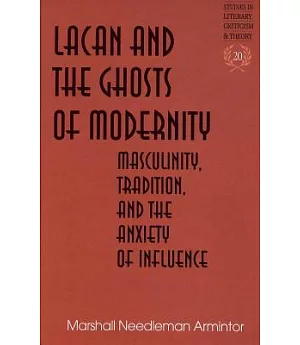 Lacan and the Ghosts of Modernity: Masculinity, Tradition, and the Anxiety of Influence