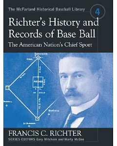 Richter’s History and Records of Base Ball, the American Nation’s Chief Sport: The American Nation’s Chief Sport