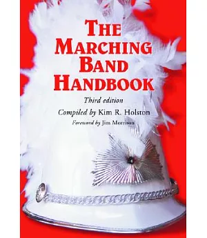 The Marching Band Handbook: Competitions, Instruments, Clinics, Fundraising, Publicity, Uniforms, Accessories, Trophies, Drum Co