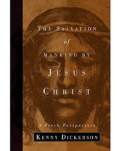 The Salvation of Mankind by Jesus Christ: A Fresh Perspective