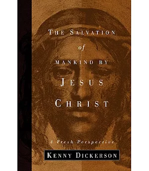 The Salvation of Mankind by Jesus Christ: A Fresh Perspective