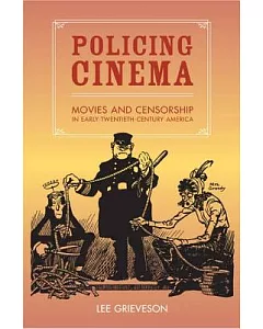 Policing Cinema: Movies and Censorship in Early-Twentieth-Century America