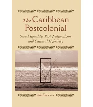 The Caribbean Postcolonial: Social Equality, Post-Nationalism, and Cultural Hybridity