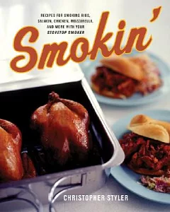 Smokin: Recipes for Smoking Ribs, Salmon, Chicken, Mozzarella and More With Your Stovetop Smoker