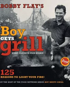 Bobby flay’s Boy Gets Grill: 125 Reasons to Light Your Fire