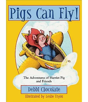 Pigs Can Fly!: The Adventures of Harriet Pig and Friends