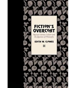 Fiction’s Overcoat: Russian Literary Culture and the Question of Philosophy