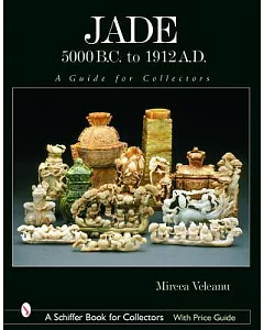 Jade: 5000 B.C. to 1912 A.D., a Guide for Collectors