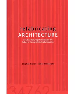 Refabricating Architecture: How Manufacturing Methodologies Are Poised to Transform Building Construction