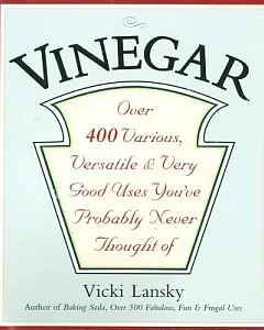 Vinegar: Over 400 Various, Versatile, and Very Good Uses You’Ve Probably Never Thought of