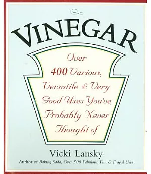 Vinegar: Over 400 Various, Versatile, and Very Good Uses You’Ve Probably Never Thought of