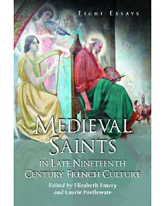 Medieval Saints in Late Nineteenth Century French Culture: Eight Essays