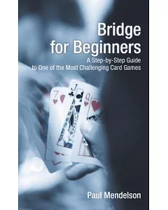Bridge for Beginners: A Step-By-Step Guide to One of the Most Challenging Card Games