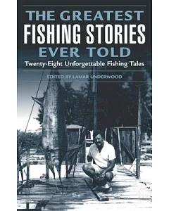 The Greatest Fishing Stories Ever Told: Twenty-Eight Unforgetable Fishing Tales