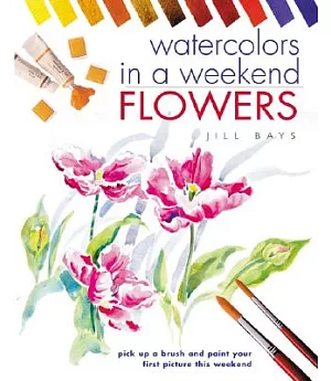 Watercolors in a Weekend: Flowers : Pick Up a Brush and Paint Your First Picture This Weekend