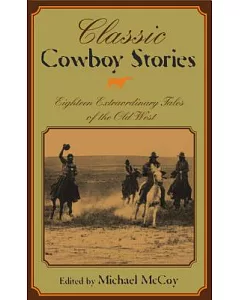 Classic Cowboy Stories: Eighteen Extraordinary Tales of the Old West