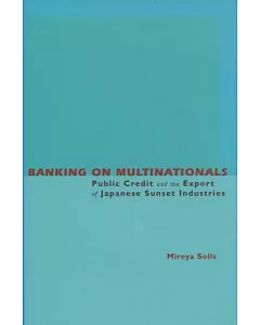 Banking on Multinationals: Public Credit and the Export of Japanese Sunset Industries