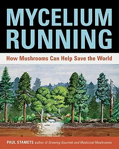 Mycelium Running: How Mushrooms Can Help Save the World