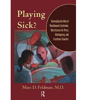 Playing Sick?: Untangling the Web of Munchausen Syndrome, Munchausen by Proxy, Malingering,and Factitious Disorder