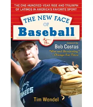 The New Face of Baseball: The One-Hundred-Year Rise and Triumph of Latinos in America’s Favorite Sport