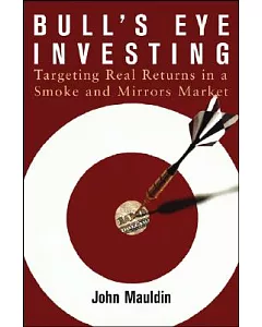 Bull’s Eye Investing: Targeting Real Returns in a Smoke and Mirrors Market