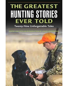 The Greatest Hunting Stories Ever Told: Twenty-Nine Unforgettable Tales