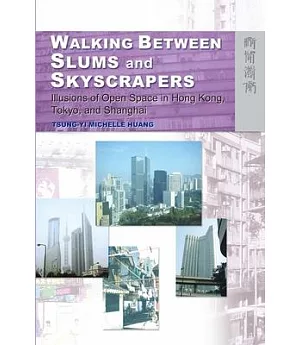 Walking Between Slums and Skyscrapers: Illusions of Open Space in Hong Kong, Tokyo and Shanghai