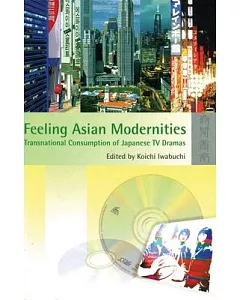 Feeling Asian Modernities: Transnational Consumption of Japanese TV Dramas